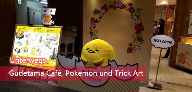 [Unterwegs] Gudetama Café, Pokemon und Trick Art in Yokohama